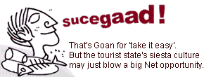 Sucegaad! That's Goan for 'take it easy'. But the tourist state's siesta culture may just blow a big Internet opportunity.